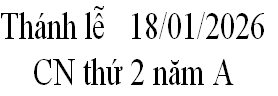 Thánh lễ   18/01/2026
CN thứ 2 năm A    