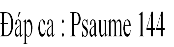 Đáp ca : Psaume 144